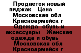 Продается новый пиджак › Цена ­ 500 - Московская обл., Красноармейск г. Одежда, обувь и аксессуары » Женская одежда и обувь   . Московская обл.,Красноармейск г.